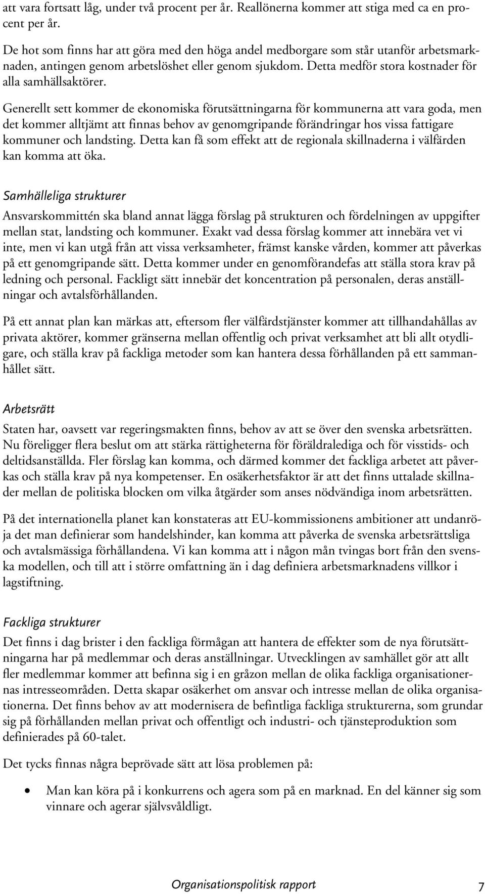 Generellt sett kommer de ekonomiska förutsättningarna för kommunerna att vara goda, men det kommer alltjämt att finnas behov av genomgripande förändringar hos vissa fattigare kommuner och landsting.