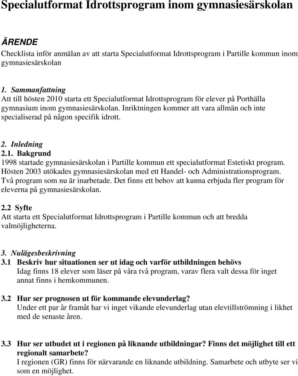 Inriktningen kommer att vara allmän och inte specialiserad på någon specifik idrott. 2. Inledning 2.1. Bakgrund 1998 startade gymnasiesärskolan i Partille kommun ett specialutformat Estetiskt program.