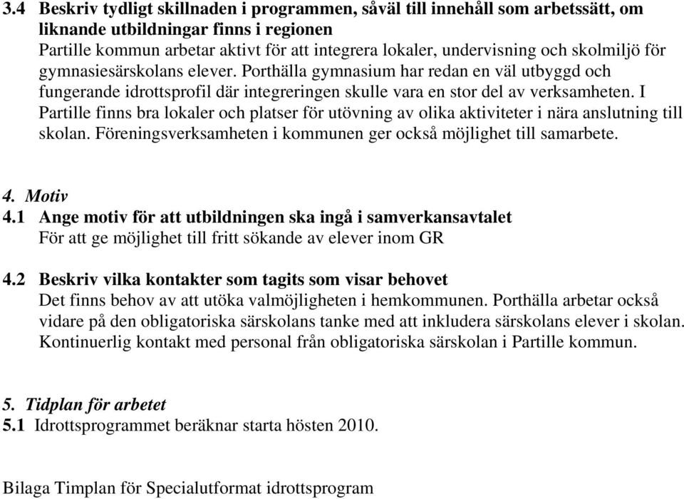 I Partille finns bra lokaler och platser för utövning av olika aktiviteter i nära anslutning till skolan. Föreningsverksamheten i kommunen ger också möjlighet till samarbete. 4. Motiv 4.