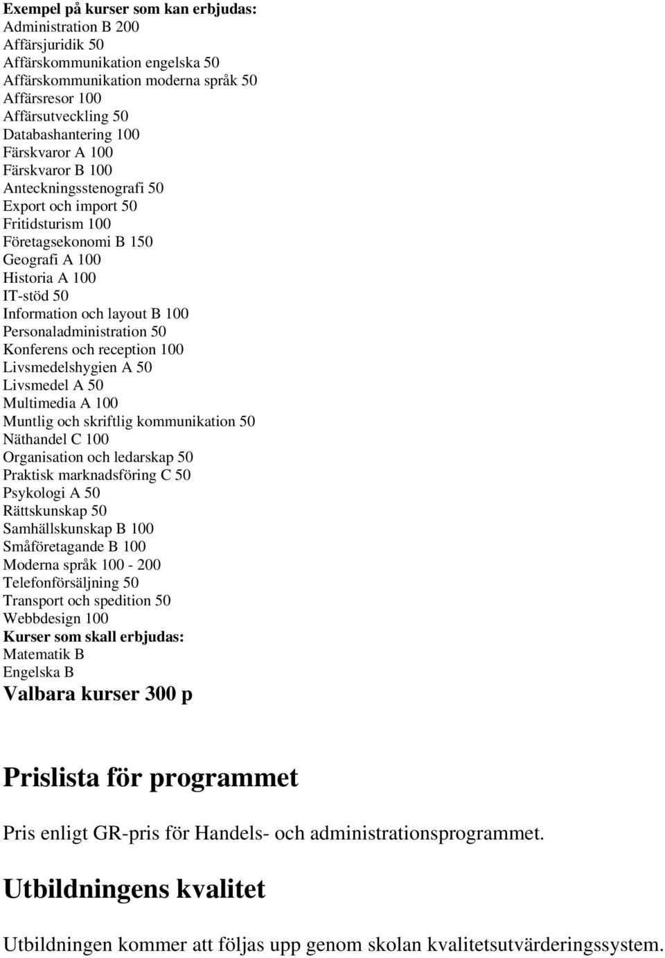 Personaladministration 50 Konferens och reception 100 Livsmedelshygien A 50 Livsmedel A 50 Multimedia A 100 Muntlig och skriftlig kommunikation 50 Näthandel C 100 Organisation och ledarskap 50