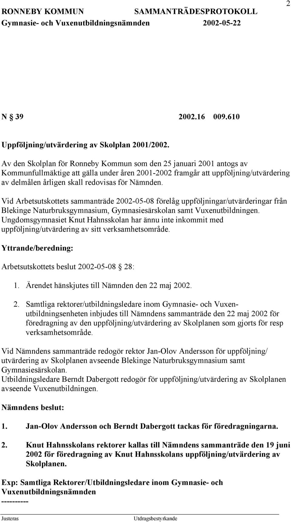 Nämnden. Vid Arbetsutskottets sammanträde 2002-05-08 förelåg uppföljningar/utvärderingar från Blekinge Naturbruksgymnasium, Gymnasiesärskolan samt Vuxenutbildningen.