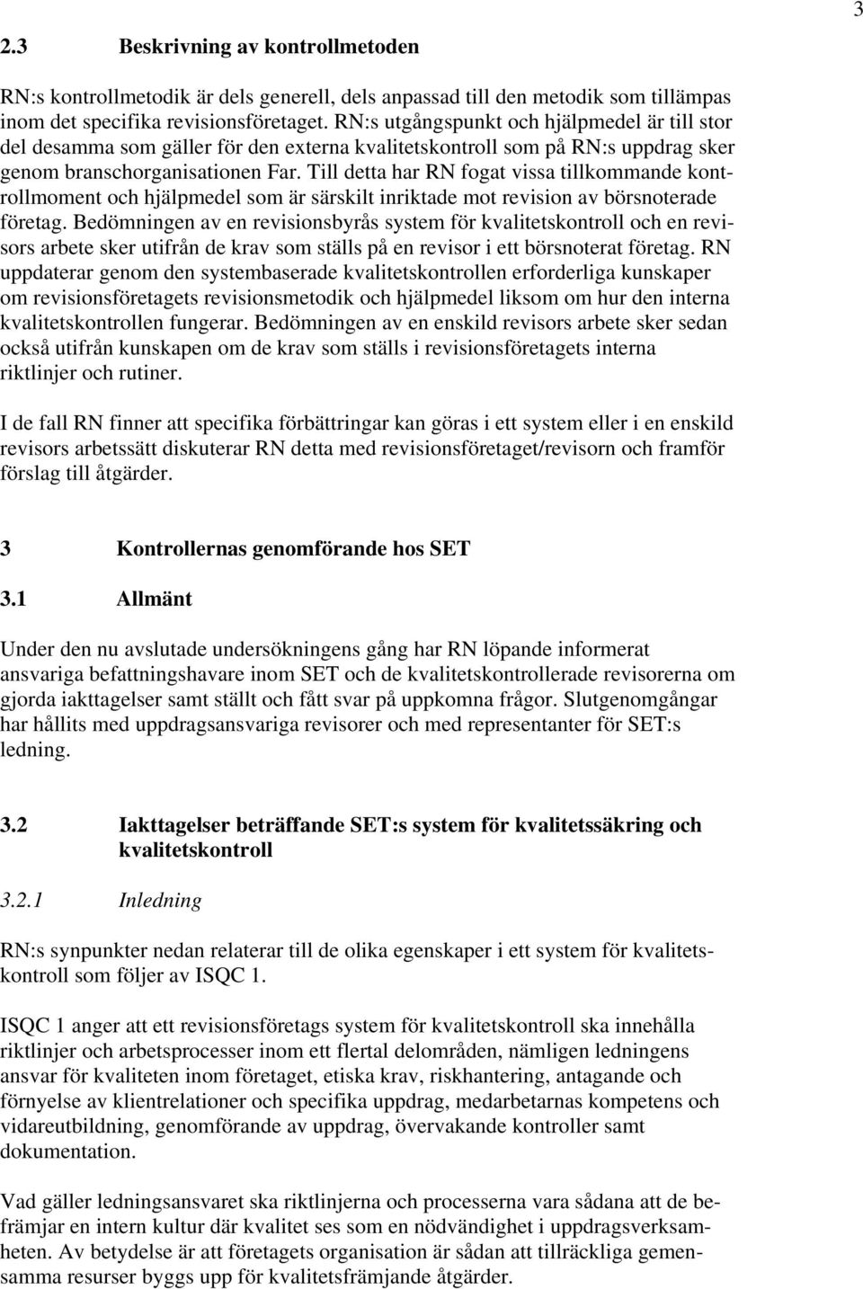 Till detta har RN fogat vissa tillkommande kontrollmoment och hjälpmedel som är särskilt inriktade mot revision av börsnoterade företag.