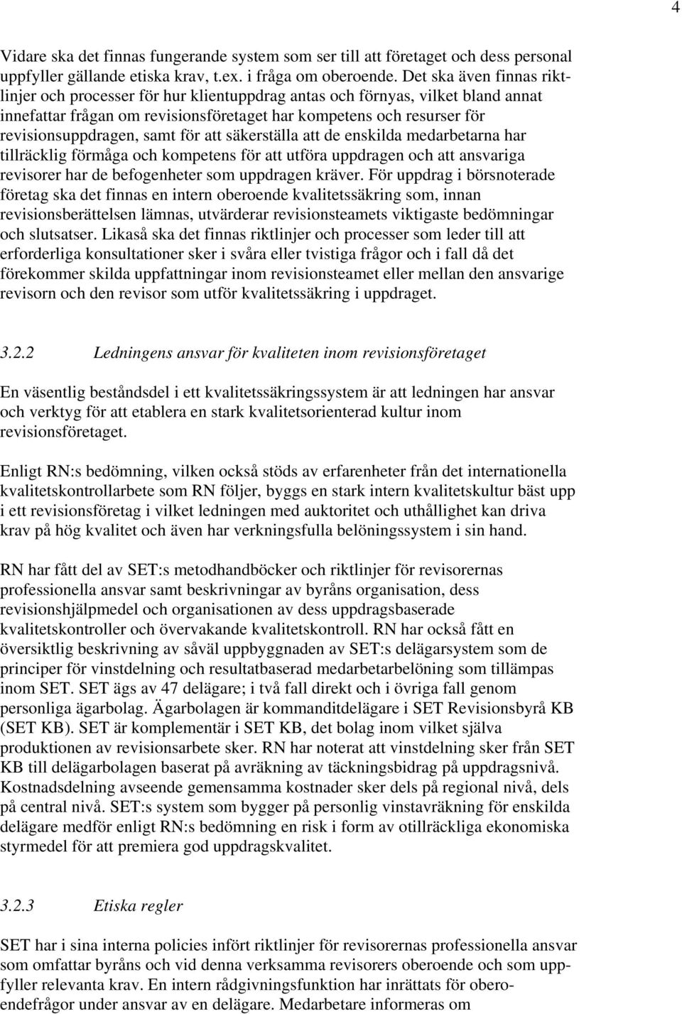 samt för att säkerställa att de enskilda medarbetarna har tillräcklig förmåga och kompetens för att utföra uppdragen och att ansvariga revisorer har de befogenheter som uppdragen kräver.