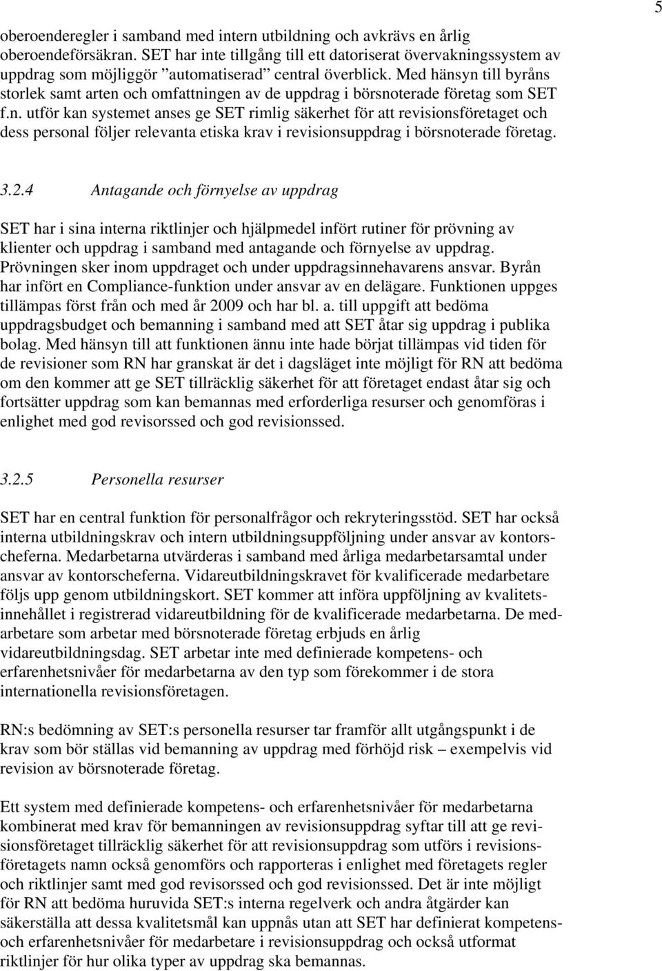 Med hänsyn till byråns storlek samt arten och omfattningen av de uppdrag i börsnoterade företag som SET f.n. utför kan systemet anses ge SET rimlig säkerhet för att revisionsföretaget och dess personal följer relevanta etiska krav i revisionsuppdrag i börsnoterade företag.