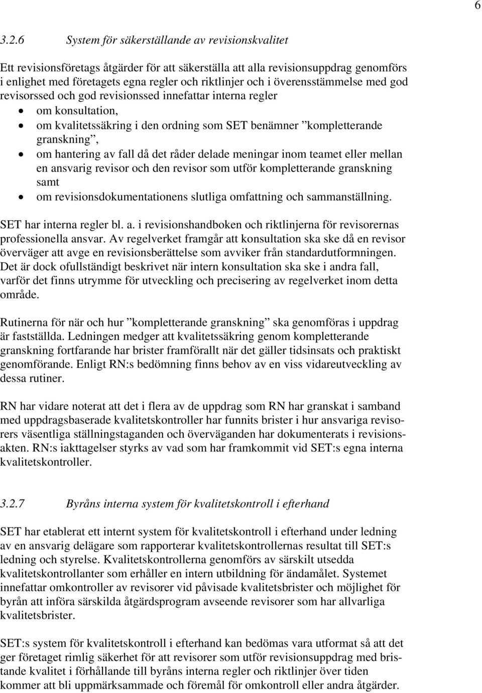 överensstämmelse med god revisorssed och god revisionssed innefattar interna regler om konsultation, om kvalitetssäkring i den ordning som SET benämner kompletterande granskning, om hantering av fall