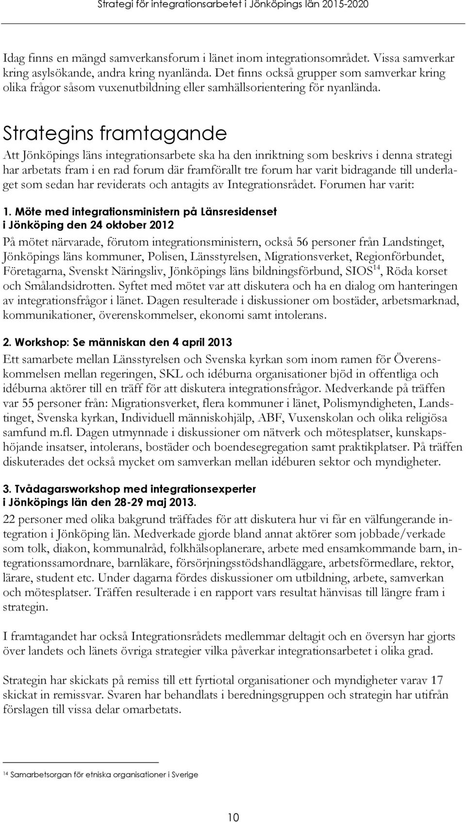 Strategins framtagande Att Jönköpings läns integrationsarbete ska ha den inriktning som beskrivs i denna strategi har arbetats fram i en rad forum där framförallt tre forum har varit bidragande till