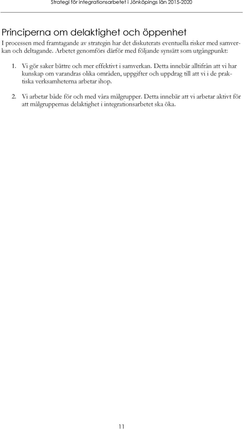 Detta innebär alltifrån att vi har kunskap om varandras olika områden, uppgifter och uppdrag till att vi i de praktiska verksamheterna