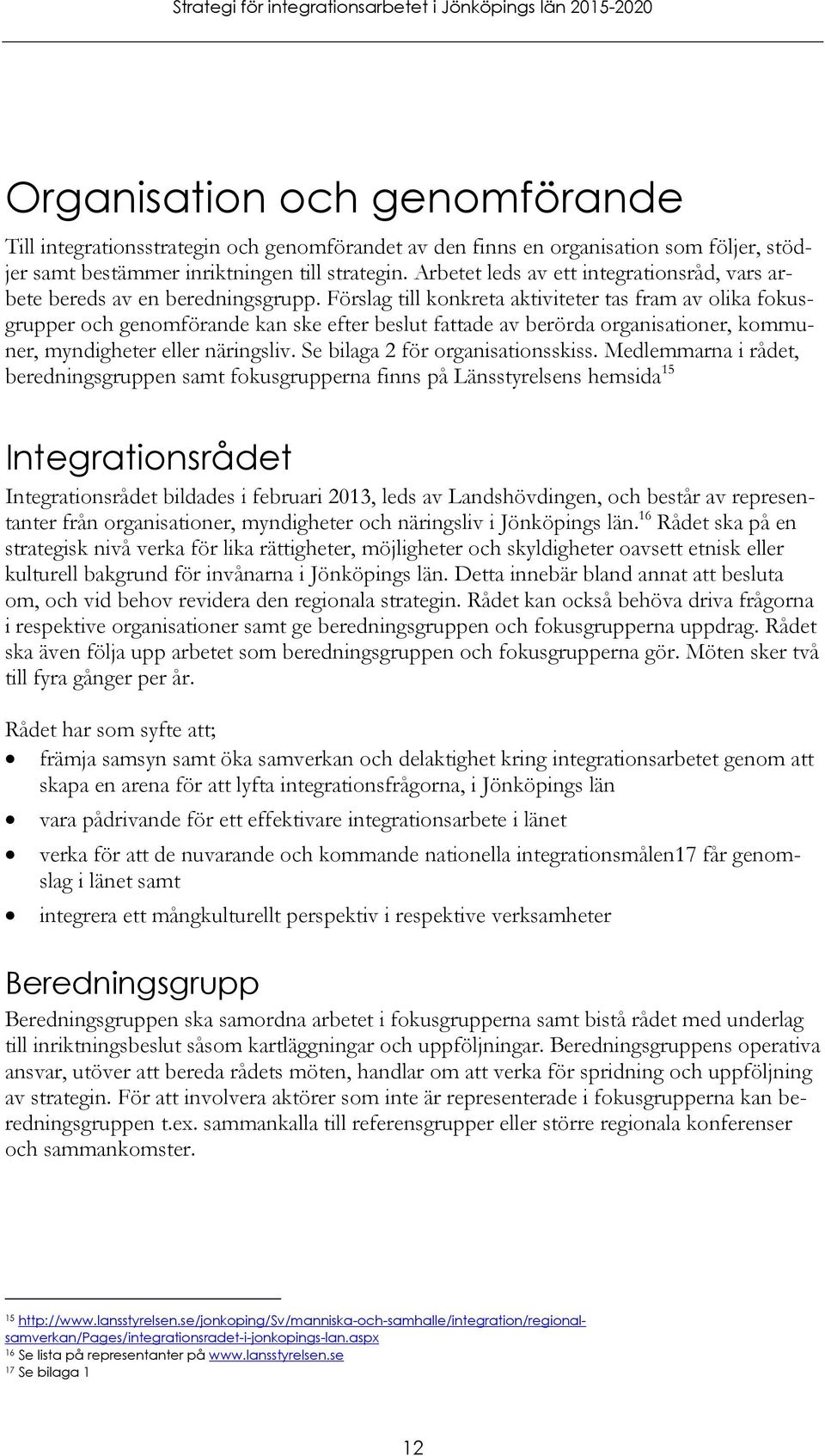 Förslag till konkreta aktiviteter tas fram av olika fokusgrupper och genomförande kan ske efter beslut fattade av berörda organisationer, kommuner, myndigheter eller näringsliv.