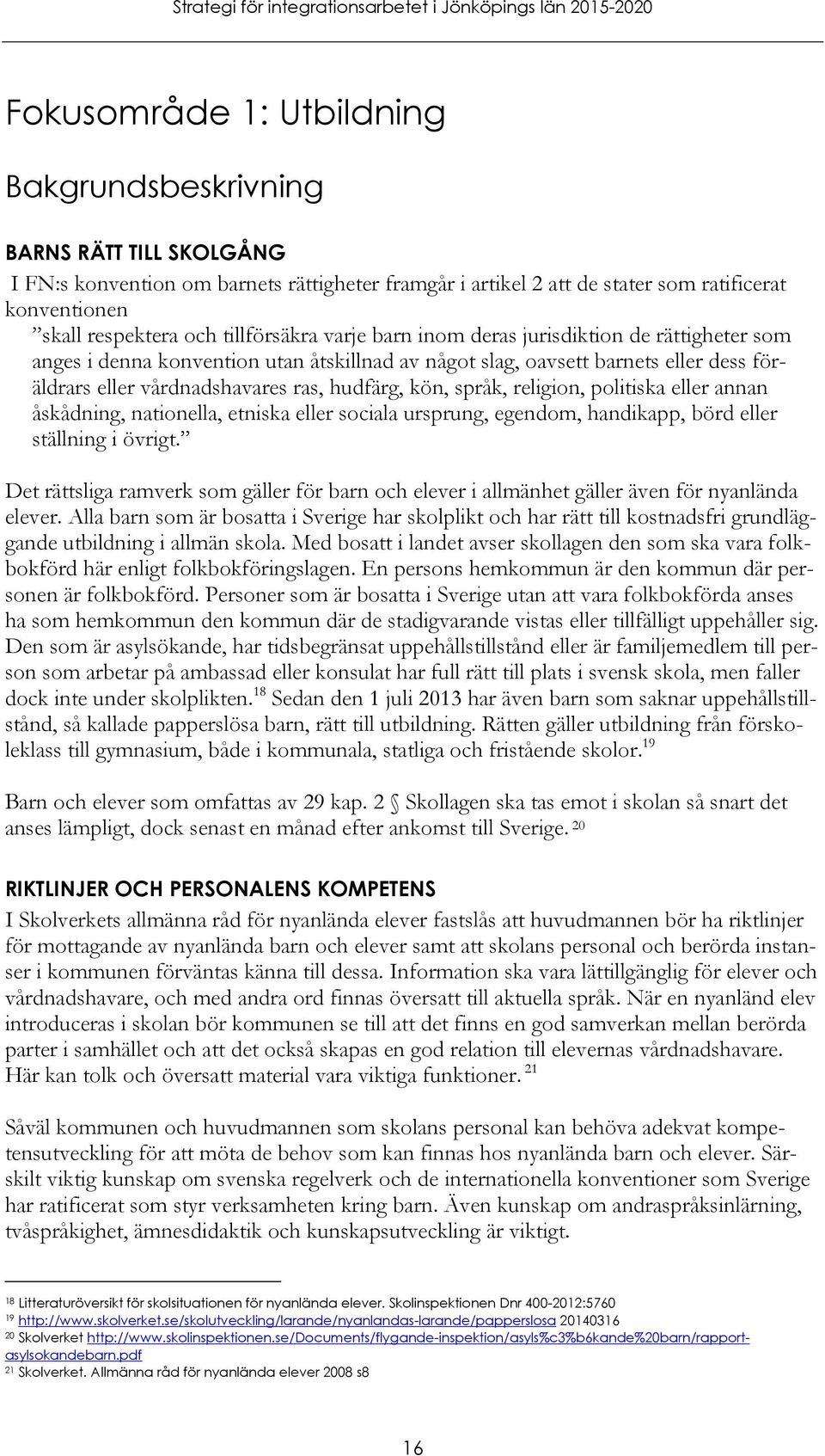 kön, språk, religion, politiska eller annan åskådning, nationella, etniska eller sociala ursprung, egendom, handikapp, börd eller ställning i övrigt.