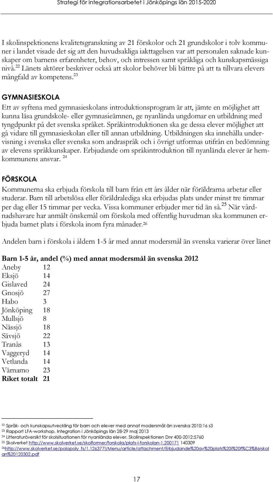 23 GYMNASIESKOLA Ett av syftena med gymnasieskolans introduktionsprogram är att, jämte en möjlighet att kunna läsa grundskole- eller gymnasieämnen, ge nyanlända ungdomar en utbildning med tyngdpunkt
