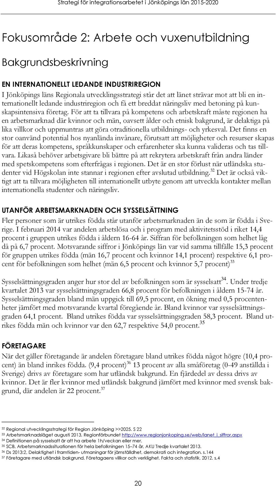 För att ta tillvara på kompetens och arbetskraft måste regionen ha en arbetsmarknad där kvinnor och män, oavsett ålder och etnisk bakgrund, är delaktiga på lika villkor och uppmuntras att göra