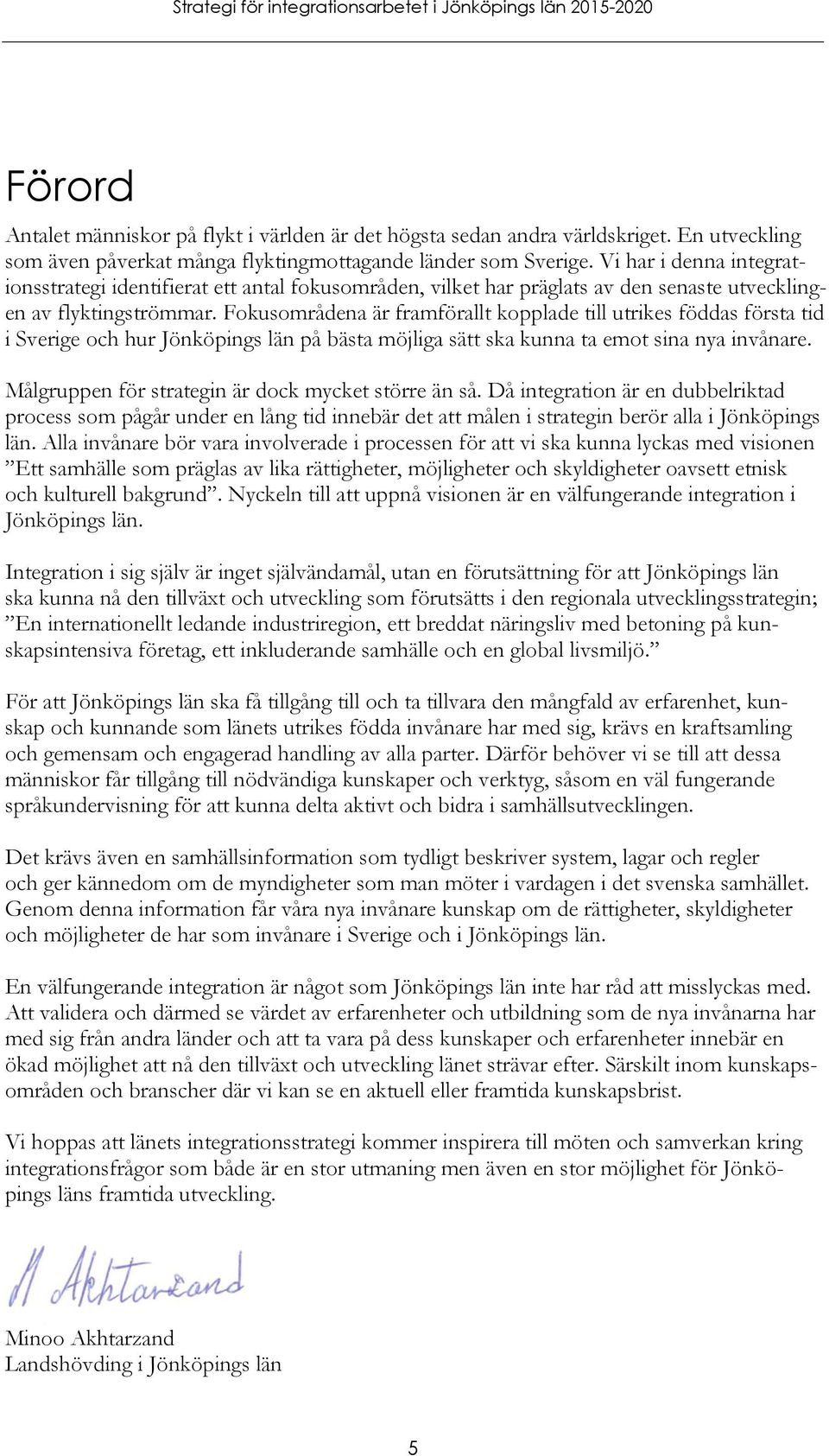 Fokusområdena är framförallt kopplade till utrikes föddas första tid i Sverige och hur Jönköpings län på bästa möjliga sätt ska kunna ta emot sina nya invånare.