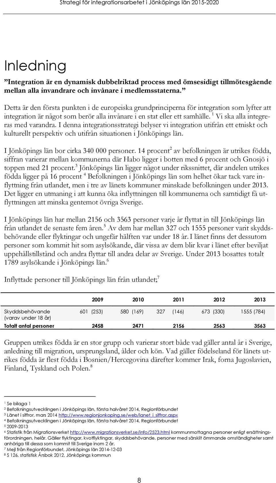 1 Vi ska alla integreras med varandra. I denna integrationsstrategi belyser vi integration utifrån ett etniskt och kulturellt perspektiv och utifrån situationen i Jönköpings län.