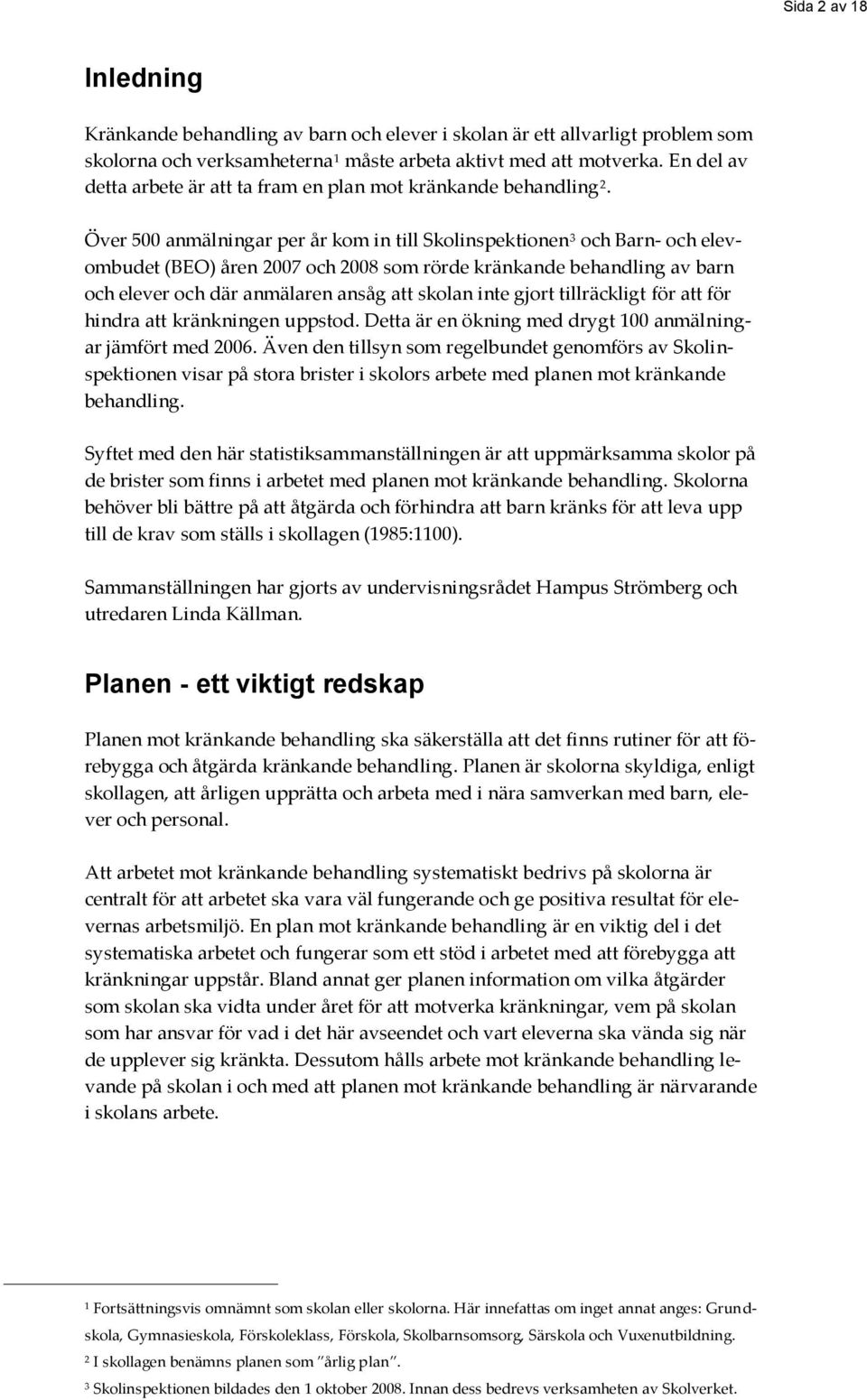 Över 500 anmälningar per år kom in till Skolinspektionen 3 och Barn- och elevombudet (BEO) åren 2007 och 2008 som rörde kränkande behandling av barn och elever och där anmälaren ansåg att skolan inte