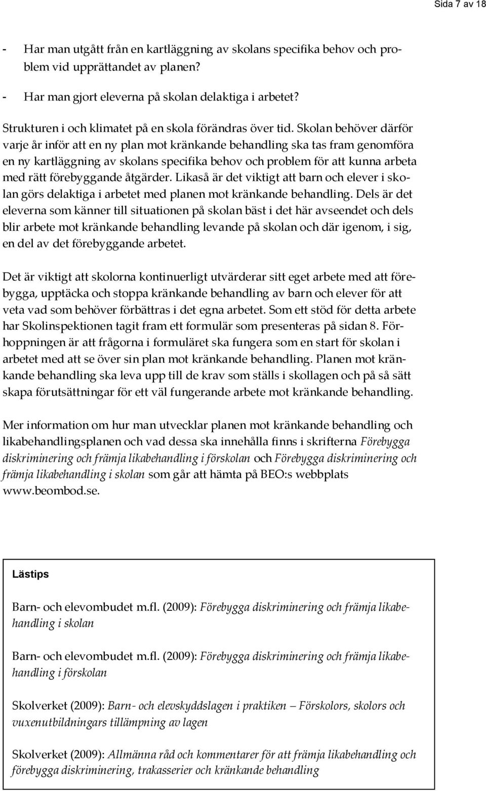 Skolan behöver därför varje år inför att en ny plan mot kränkande behandling ska tas fram genomföra en ny kartläggning av skolans specifika behov och problem för att kunna arbeta med rätt