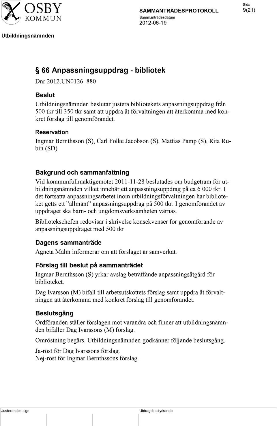 Reservation Ingmar Bernthsson (S), Carl Folke Jacobson (S), Mattias Pamp (S), Rita Rubin (SD) Bakgrund och sammanfattning Vid kommunfullmäktigemötet 2011-11-28 beslutades om budgetram för