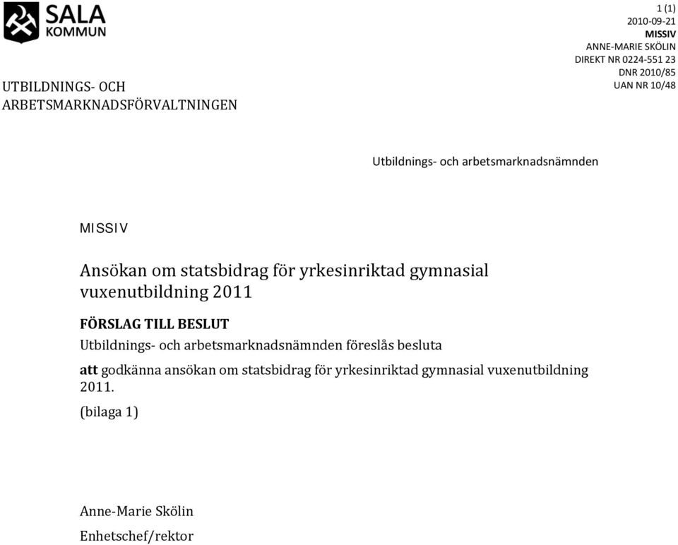 gymnasial vuxenutbildning 2011 FÖRSLAG TILL BESLUT Utbildnings- och arbetsmarknadsnämnden föreslås besluta att