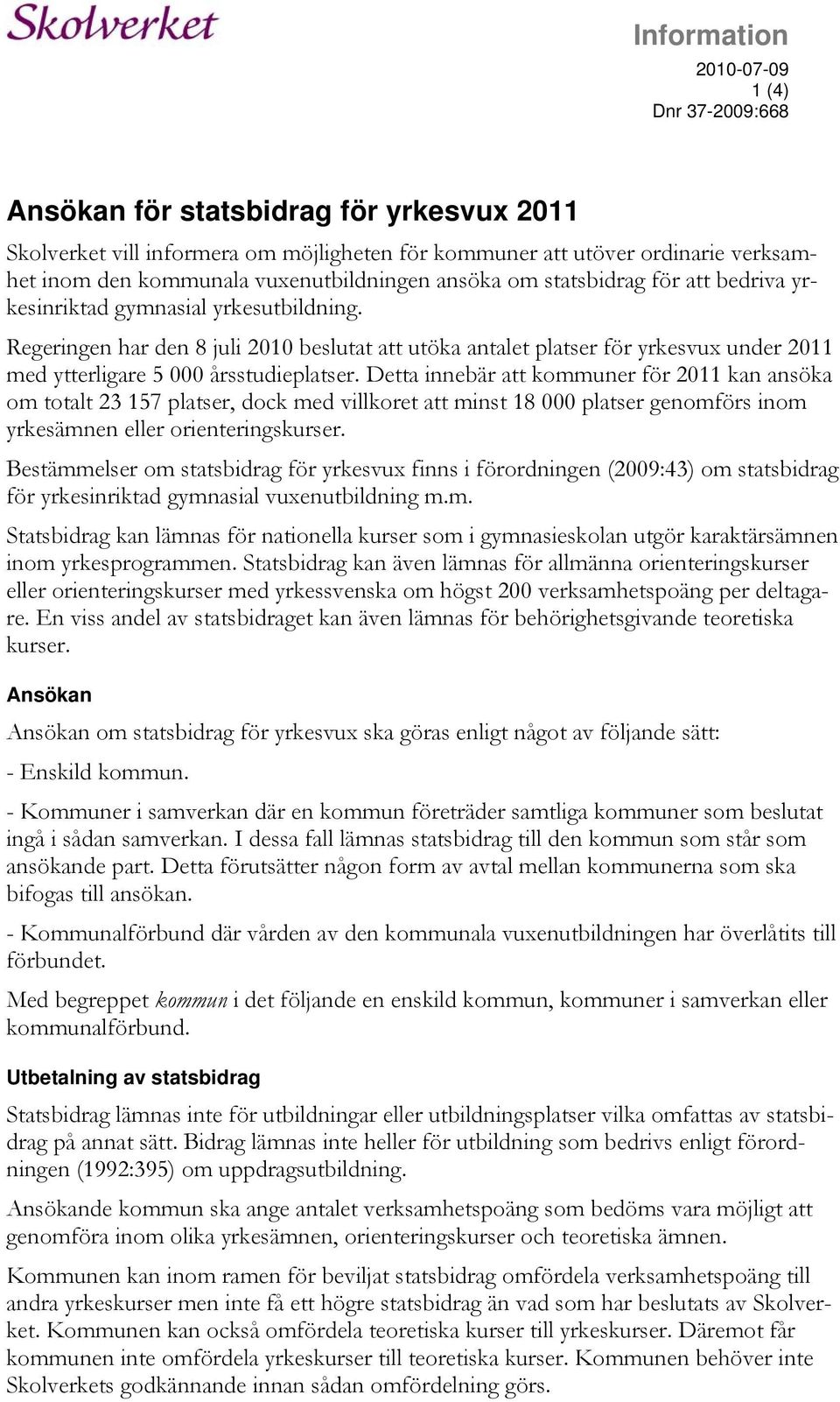 Regeringen har den 8 juli 2010 beslutat att utöka antalet platser för yrkesvux under 2011 med ytterligare 5 000 årsstudieplatser.