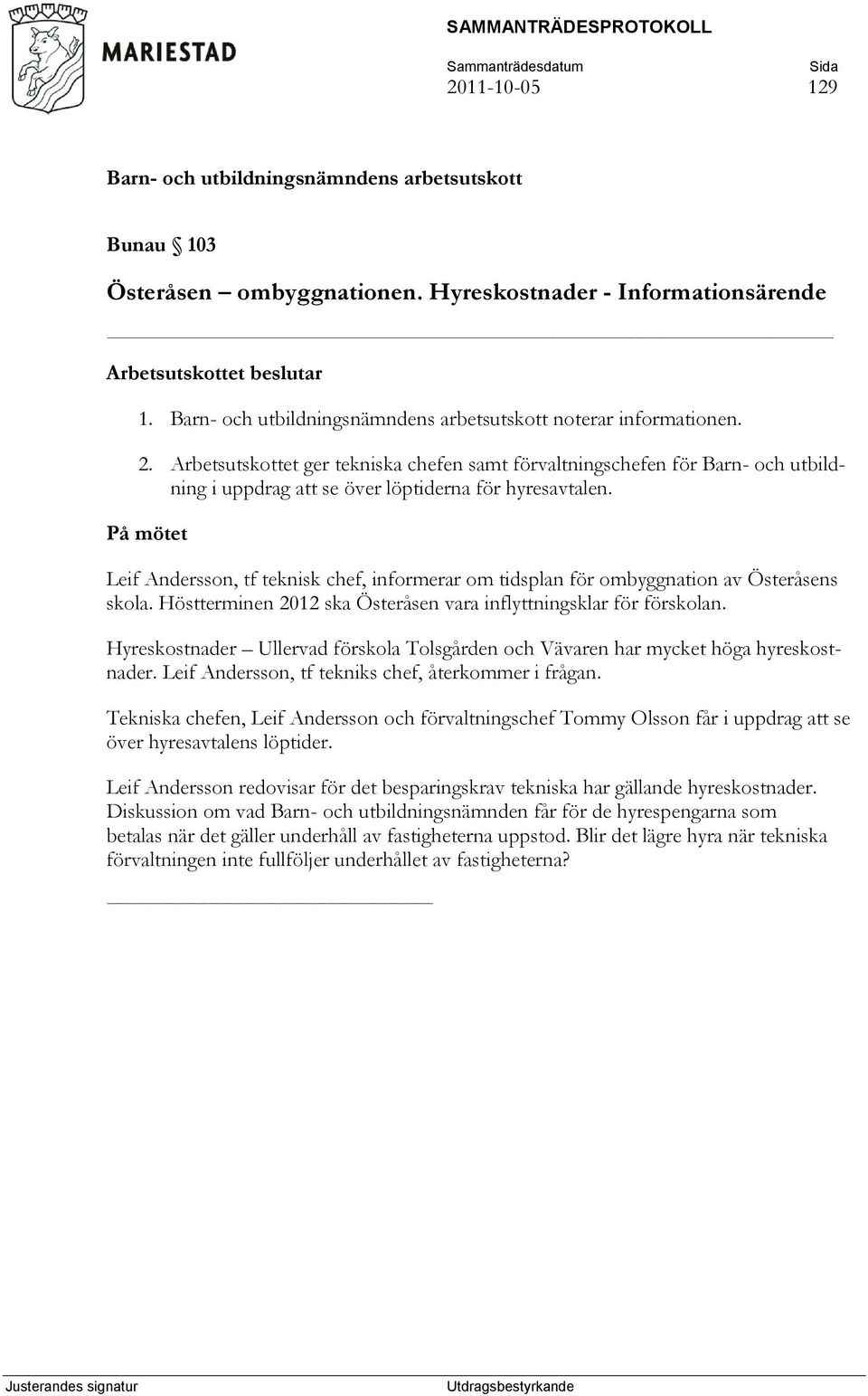 På mötet Leif Andersson, tf teknisk chef, informerar om tidsplan för ombyggnation av Österåsens skola. Höstterminen 2012 ska Österåsen vara inflyttningsklar för förskolan.