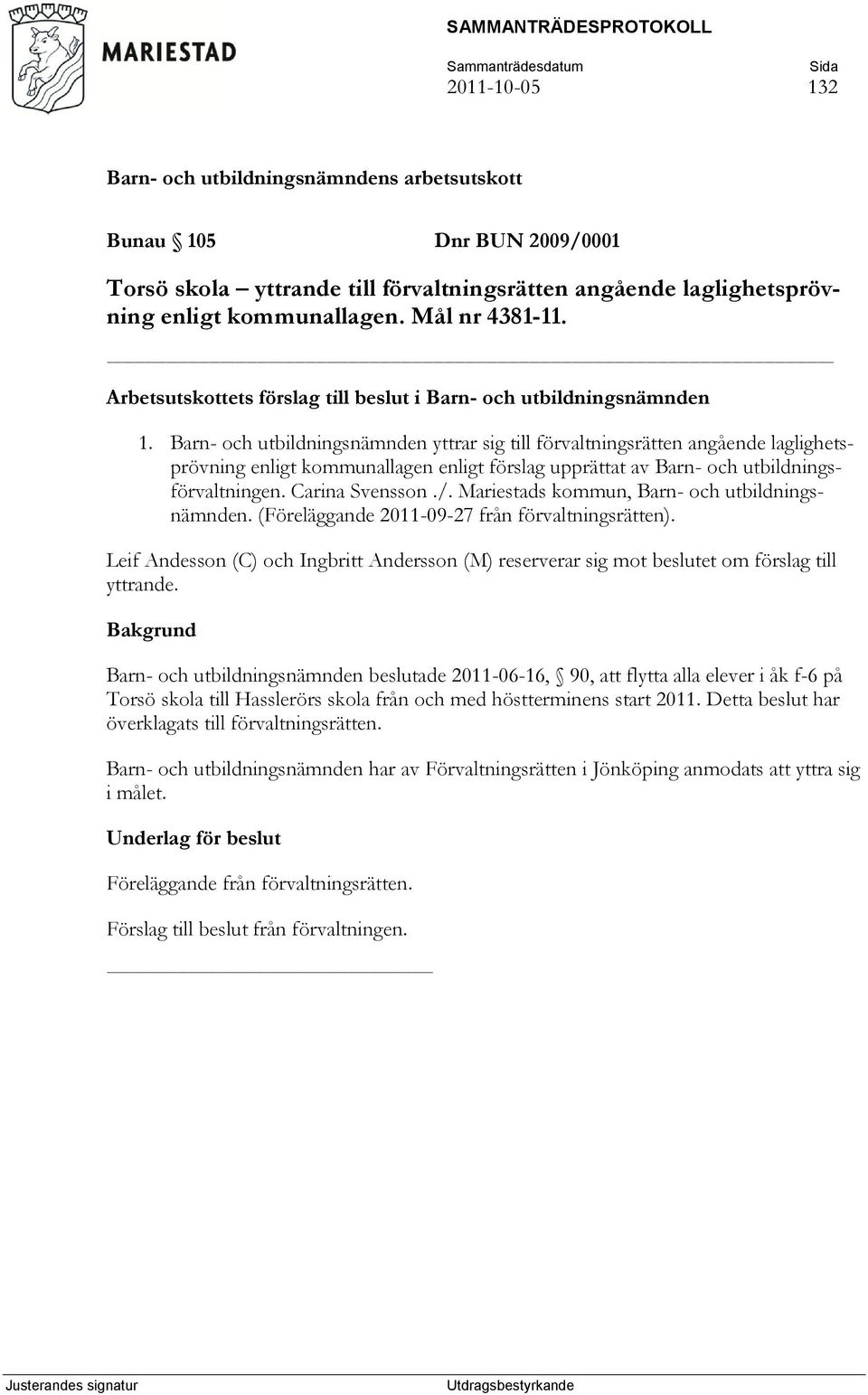 Barn- och utbildningsnämnden yttrar sig till förvaltningsrätten angående laglighetsprövning enligt kommunallagen enligt förslag upprättat av Barn- och utbildningsförvaltningen. Carina Svensson./.