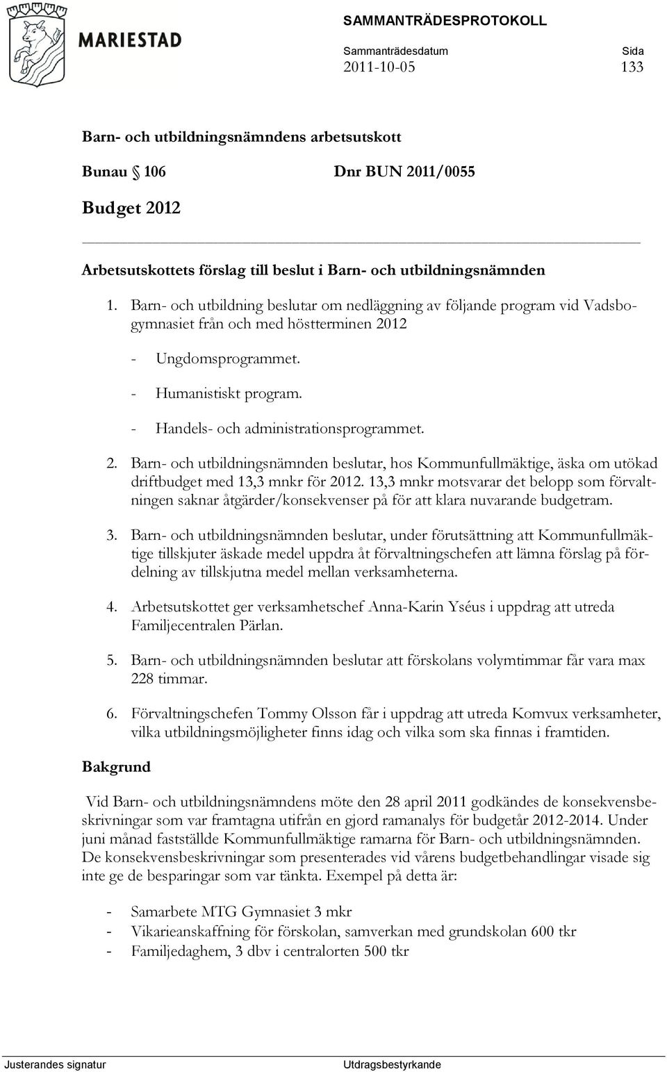 - Handels- och administrationsprogrammet. 2. Barn- och utbildningsnämnden beslutar, hos Kommunfullmäktige, äska om utökad driftbudget med 13,3 mnkr för 2012.