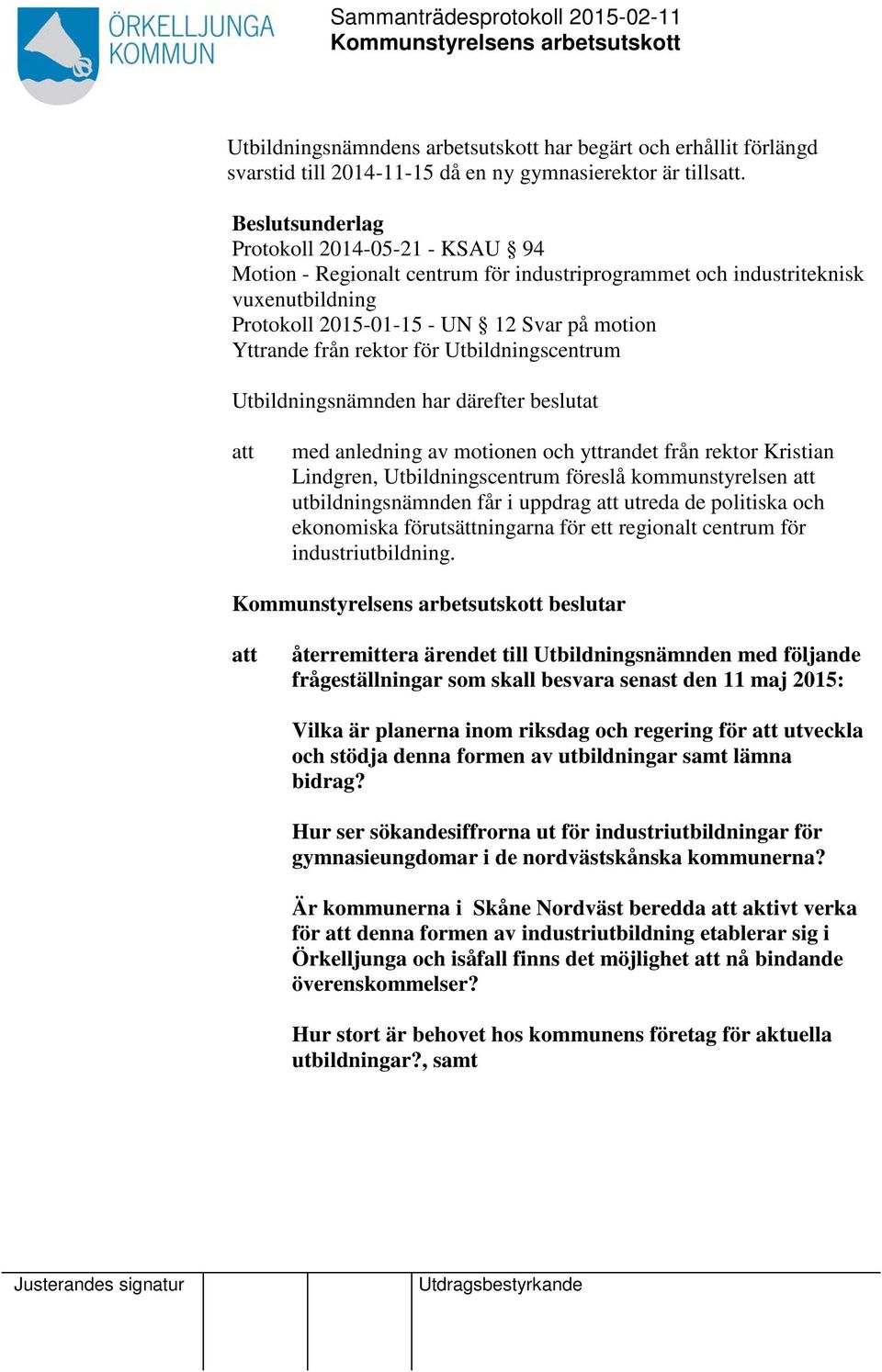 för Utbildningscentrum Utbildningsnämnden har därefter beslutat att med anledning av motionen och yttrandet från rektor Kristian Lindgren, Utbildningscentrum föreslå kommunstyrelsen att