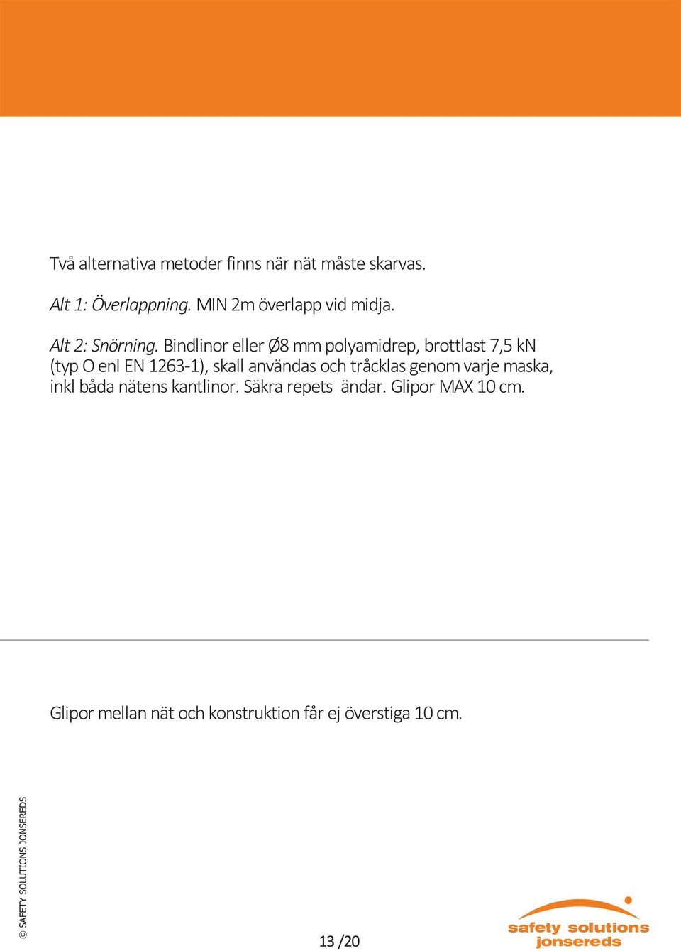 Bindlinor eller Ø8 mm polyamidrep, brottlast 7,5 kn (typ O enl EN 1263-1), skall användas