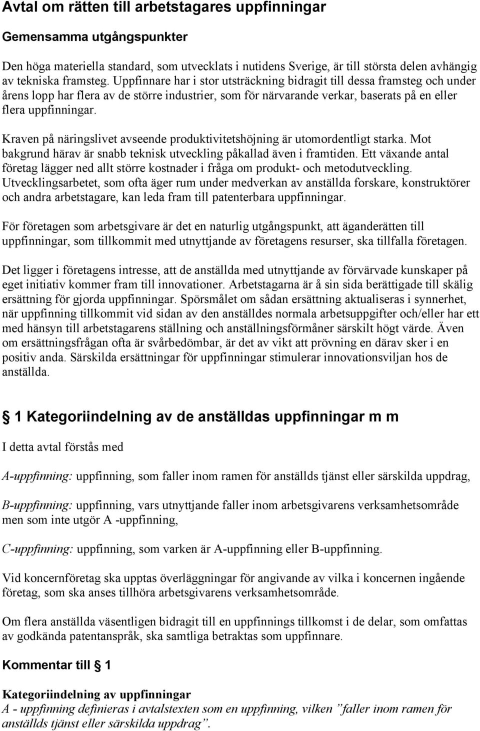 Kraven på näringslivet avseende produktivitetshöjning är utomordentligt starka. Mot bakgrund härav är snabb teknisk utveckling påkallad även i framtiden.