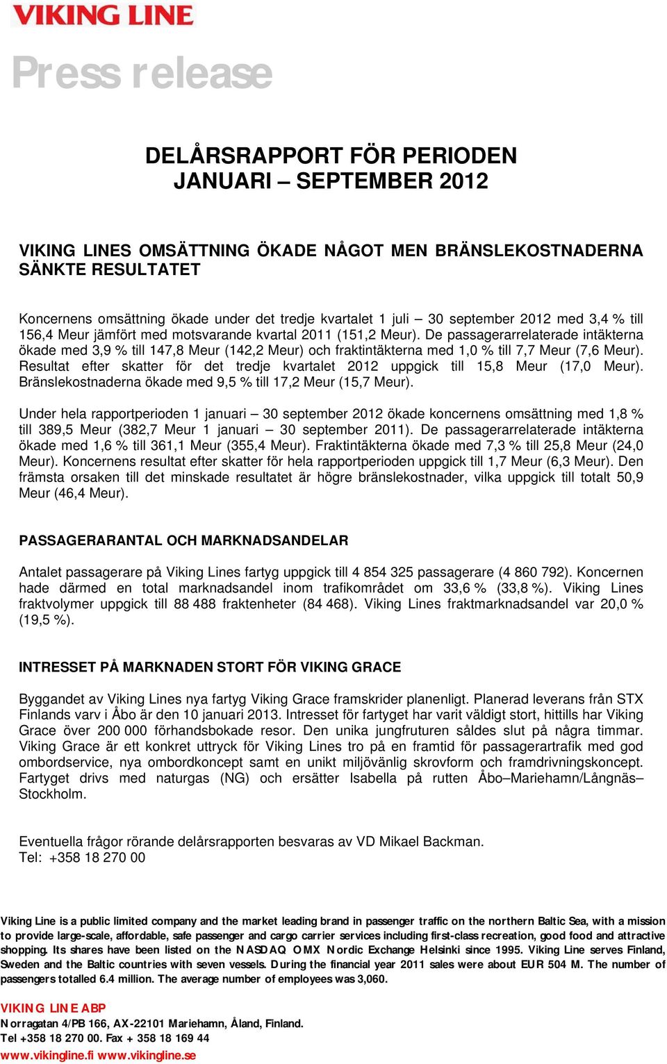 De passagerarrelaterade intäkterna ökade med 3,9 % till 147,8 Meur (142,2 Meur) och fraktintäkterna med 1,0 % till 7,7 Meur (7,6 Meur).