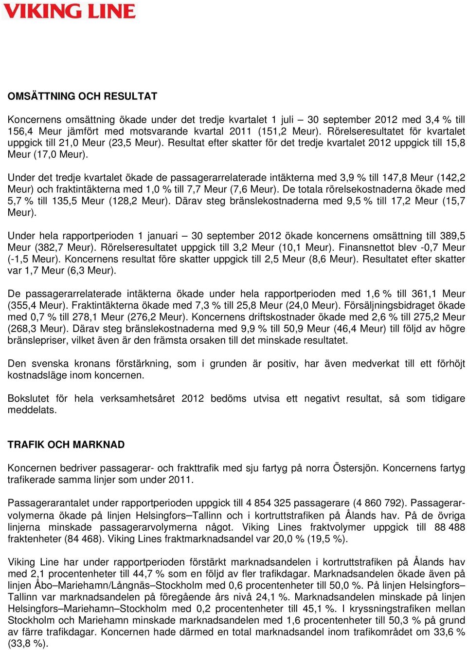 Under det tredje kvartalet ökade de passagerarrelaterade intäkterna med 3,9 % till 147,8 Meur (142,2 Meur) och fraktintäkterna med 1,0 % till 7,7 Meur (7,6 Meur).