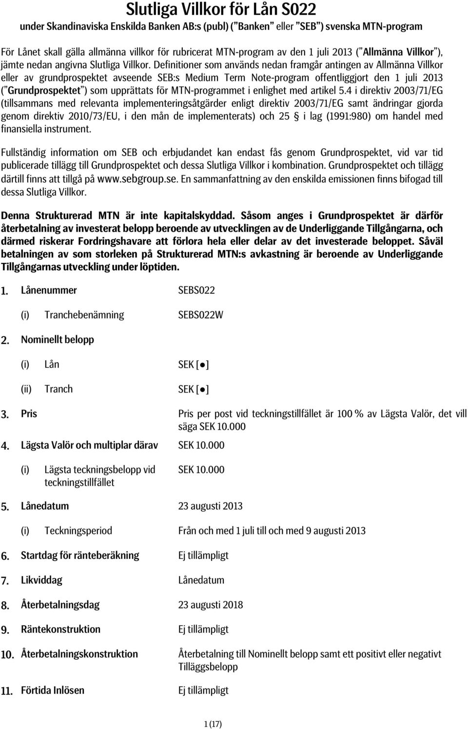 Definitioner som används nedan framgår antingen av Allmänna Villkor eller av grundprospektet avseende SEB:s Medium Term Note-program offentliggjort den 1 juli 2013 ( Grundprospektet ) som upprättats