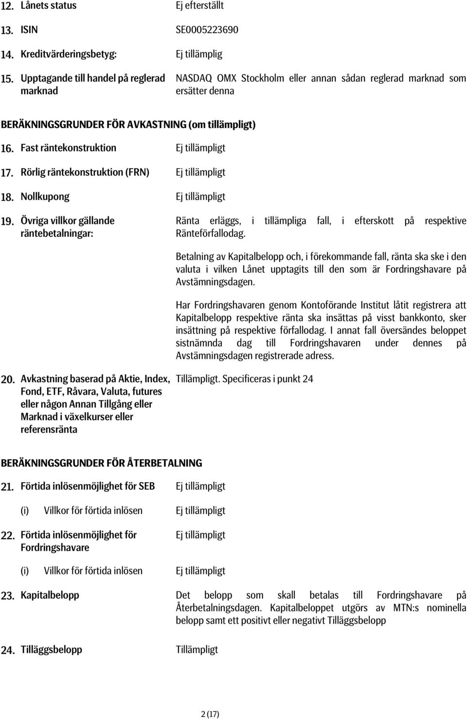 Fast räntekonstruktion Ej tillämpligt 17. Rörlig räntekonstruktion (FRN) Ej tillämpligt 18. Nollkupong Ej tillämpligt 19.