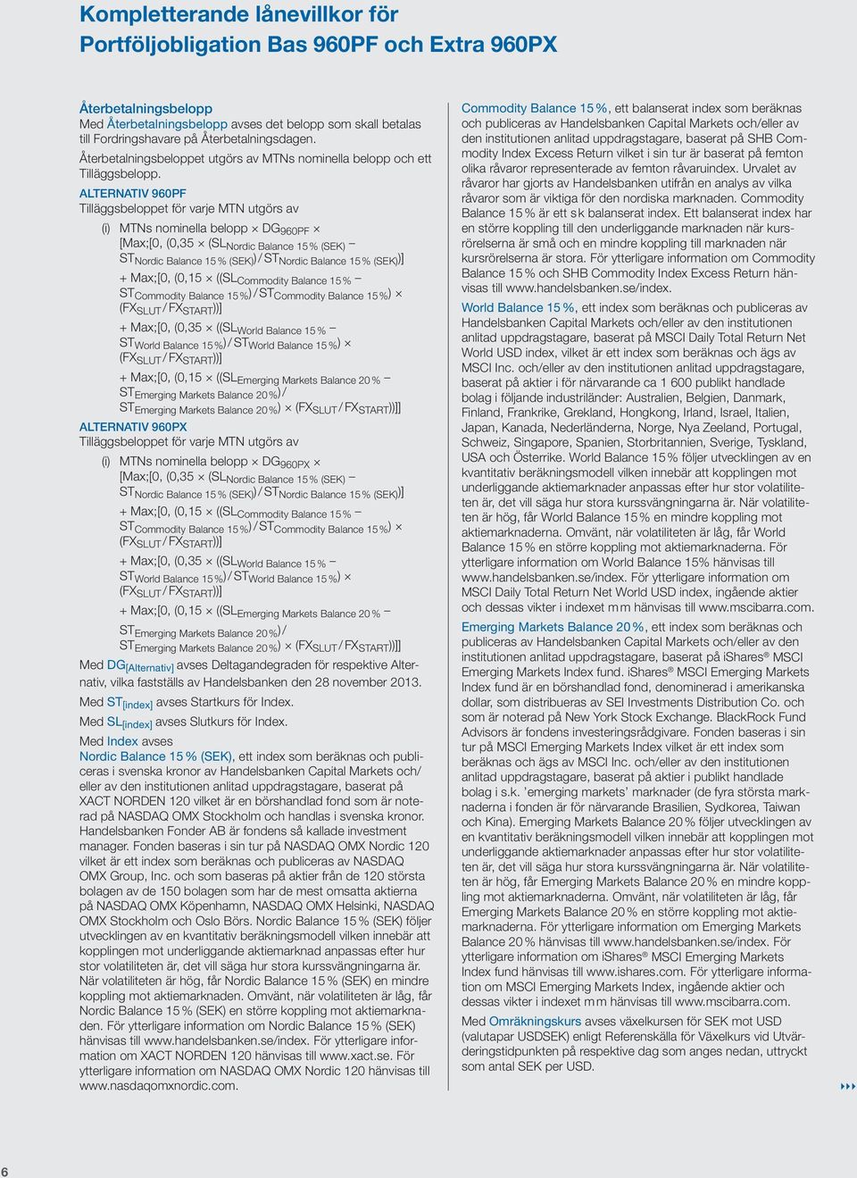 ALTERNATIV 960PF Tilläggsbeloppet för varje MTN utgörs av (i) MTNs nominella belopp DG 960PF [Max;[0, (0,35 (SL Nordic Balance 15 % (SEK) ST Nordic Balance 15 % (SEK) )/ ST Nordic Balance 15 % (SEK)