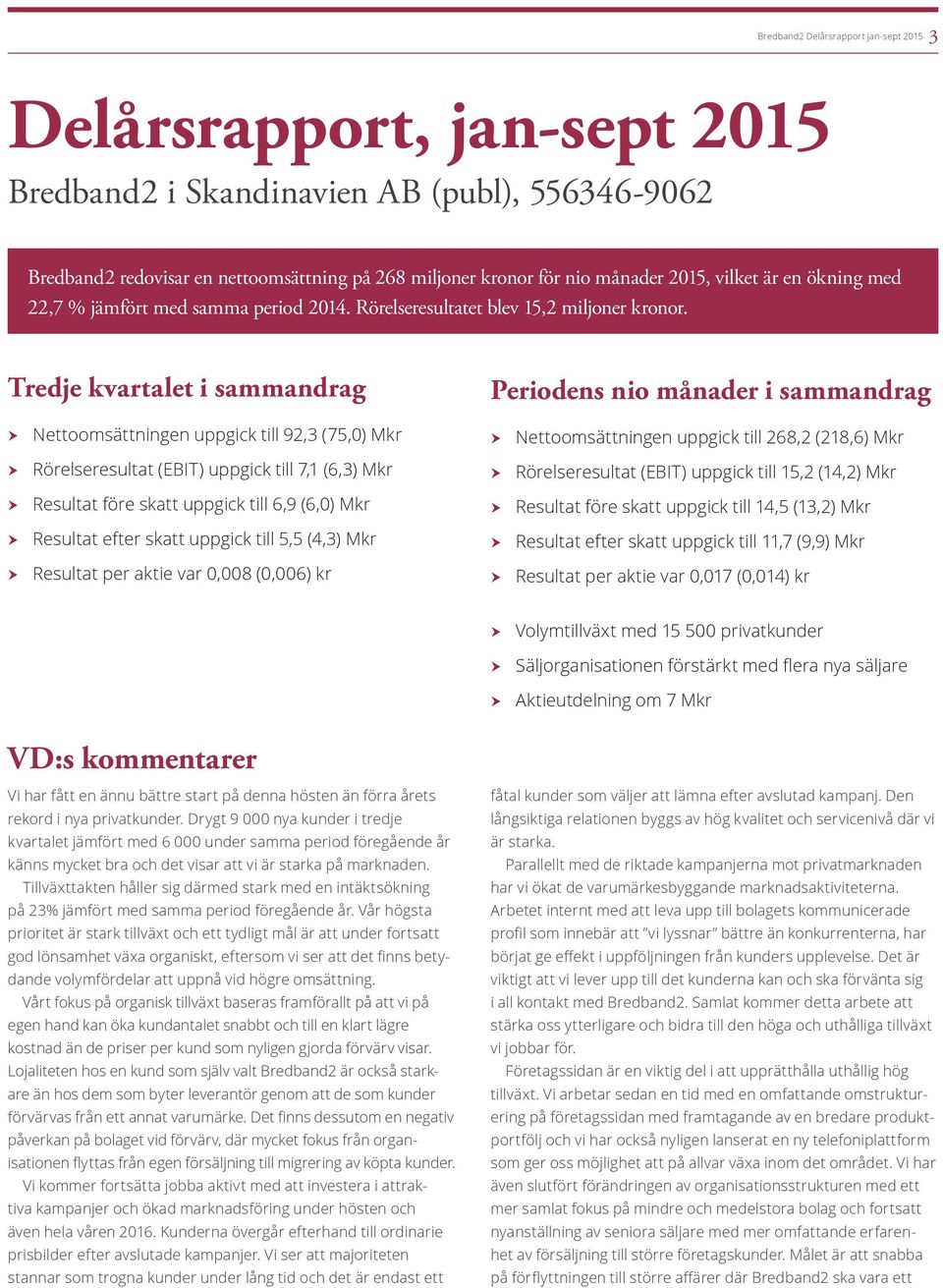 Tredje kvartalet i sammandrag hhnettoomsättningen uppgick till 92,3 (75,0) Mkr hhrörelseresultat (EBIT) uppgick till 7,1 (6,3) Mkr hhresultat före skatt uppgick till 6,9 (6,0) Mkr hhresultat efter