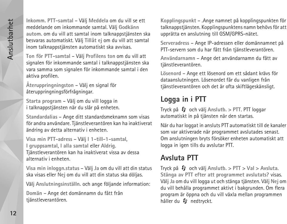 Ton för PTT-samtal Välj Profilens ton om du vill att signalen för inkommande samtal i talknappstjänsten ska vara samma som signalen för inkommande samtal i den aktiva profilen.