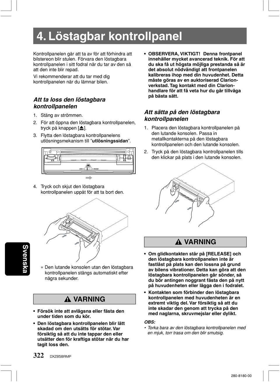 Att ta loss den löstagbara kontrollpanelen 1. Stäng av strömmen. 2. För att öppna den löstagbara kontrollpanelen, tryck på knappen [Q]. 3.