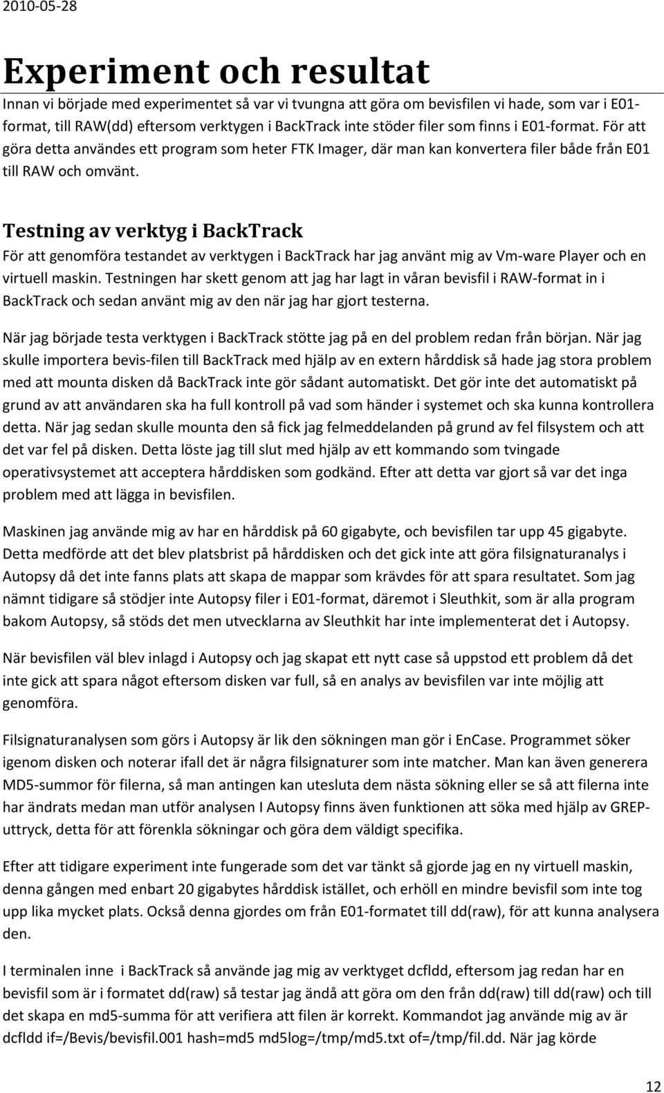 Testning av verktyg i BackTrack För att genomföra testandet av verktygen i BackTrack har jag använt mig av Vm-ware Player och en virtuell maskin.