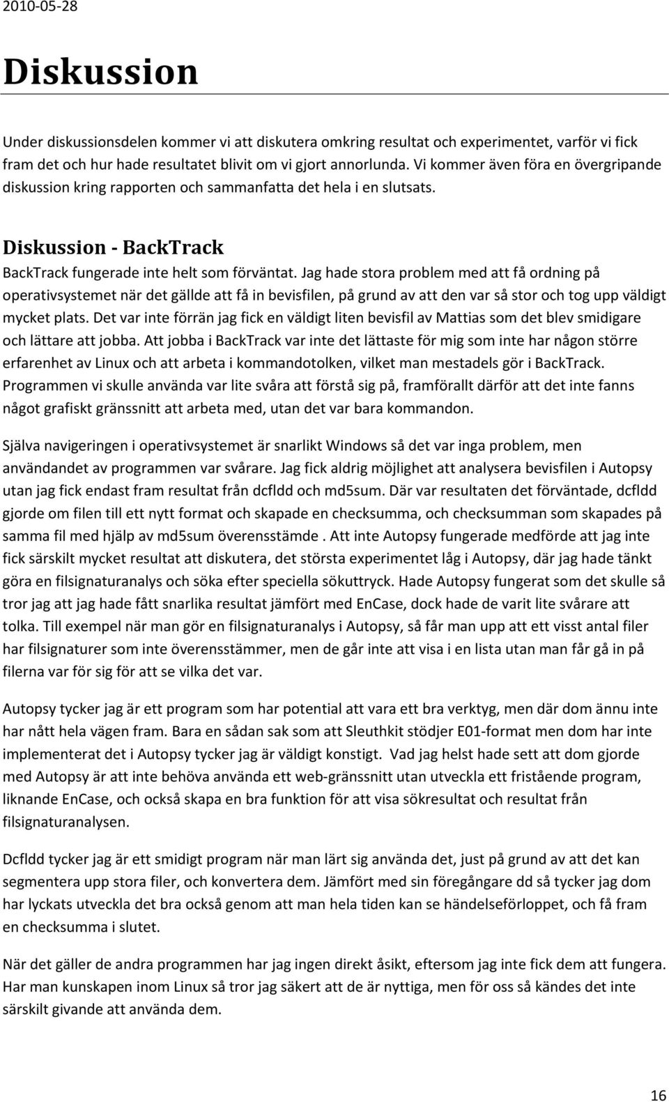 Jag hade stora problem med att få ordning på operativsystemet när det gällde att få in bevisfilen, på grund av att den var så stor och tog upp väldigt mycket plats.