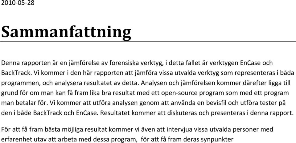 Analysen och jämförelsen kommer därefter ligga till grund för om man kan få fram lika bra resultat med ett open-source program som med ett program man betalar för.