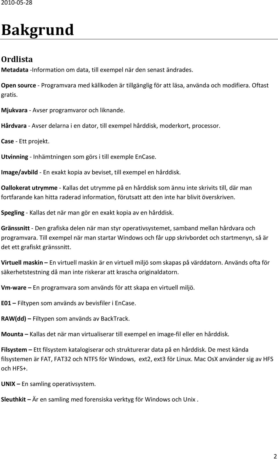 Utvinning - Inhämtningen som görs i till exemple EnCase. Image/avbild - En exakt kopia av beviset, till exempel en hårddisk.