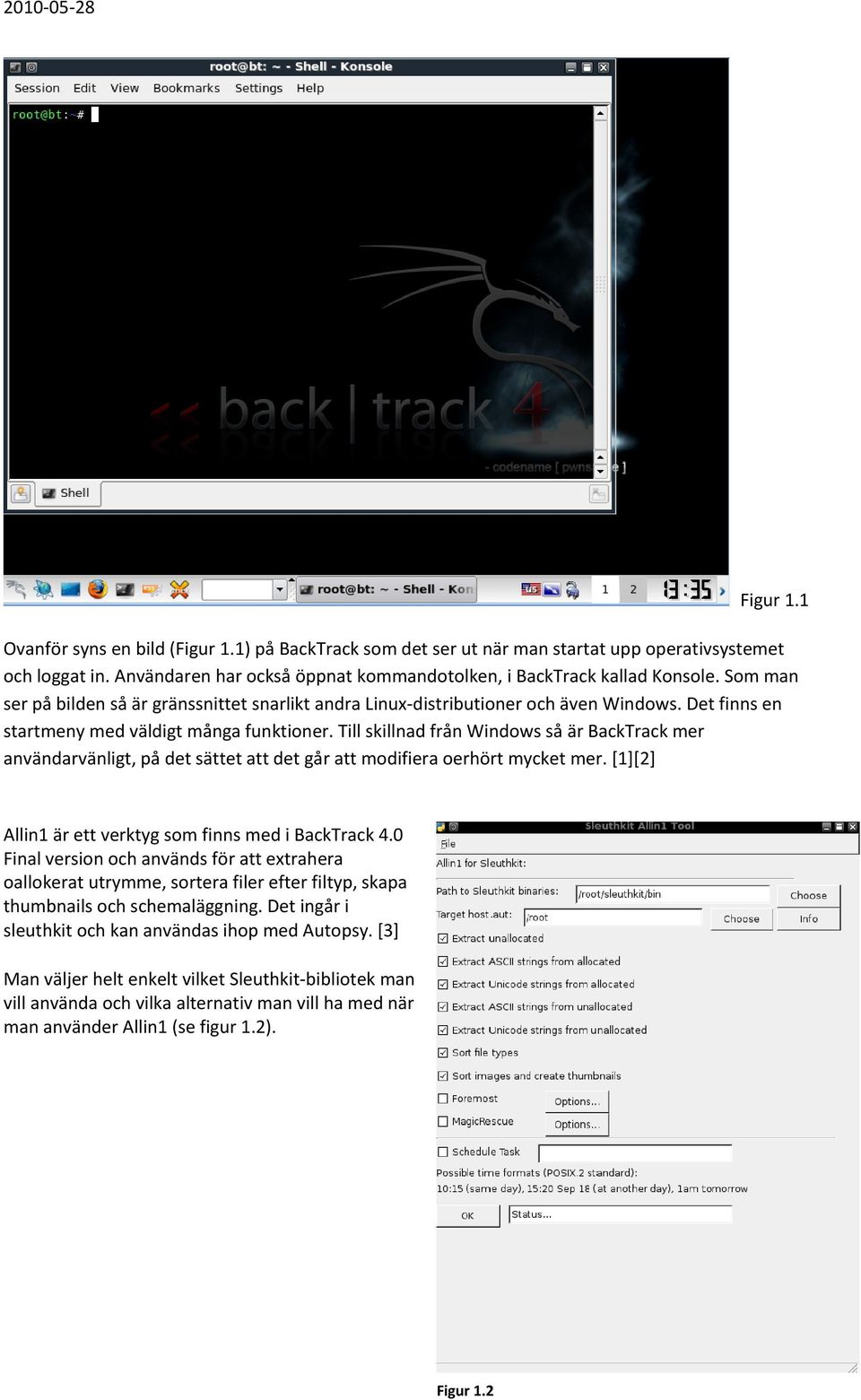 Till skillnad från Windows så är BackTrack mer användarvänligt, på det sättet att det går att modifiera oerhört mycket mer. [1][2] Allin1 är ett verktyg som finns med i BackTrack 4.