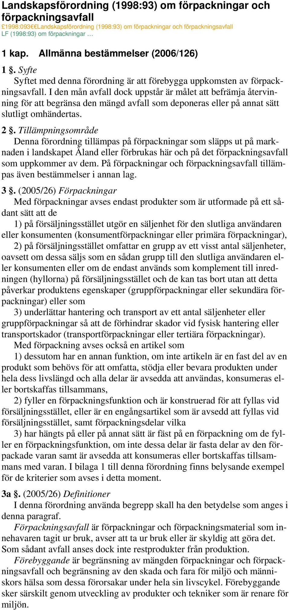 I den mån avfall dock uppstår är målet att befrämja återvinning för att begränsa den mängd avfall som deponeras eller på annat sätt slutligt omhändertas. 2.