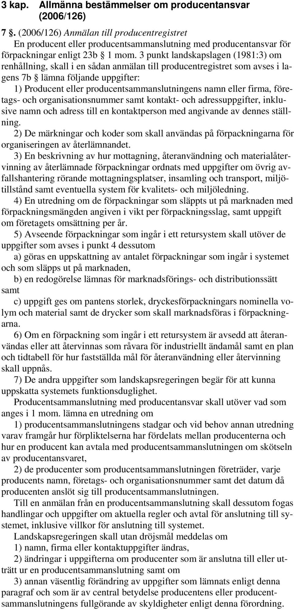 3 punkt landskapslagen (1981:3) om renhållning, skall i en sådan anmälan till producentregistret som avses i lagens 7b lämna följande uppgifter: 1) Producent eller producentsammanslutningens namn