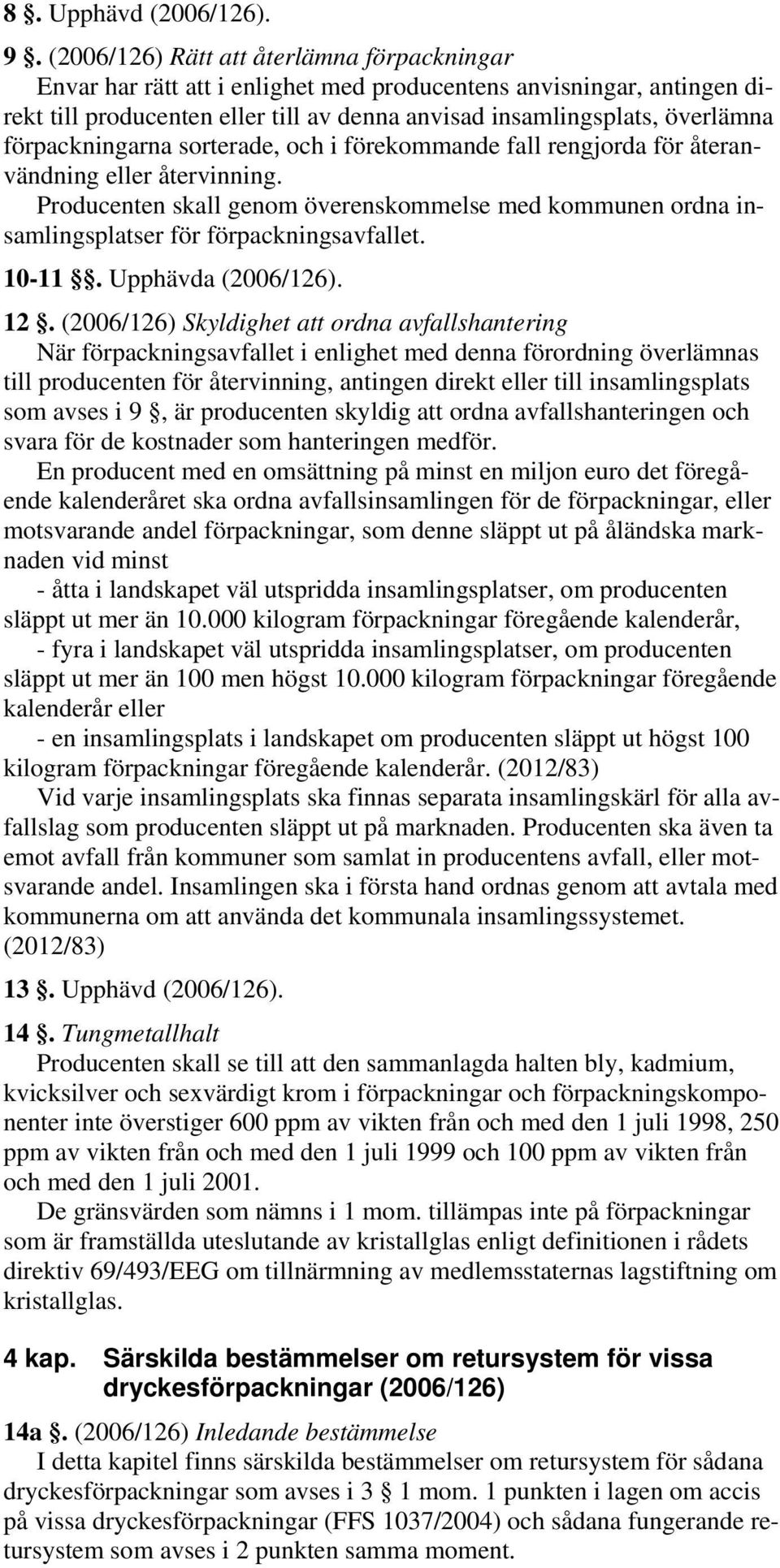 förpackningarna sorterade, och i förekommande fall rengjorda för återanvändning eller återvinning.