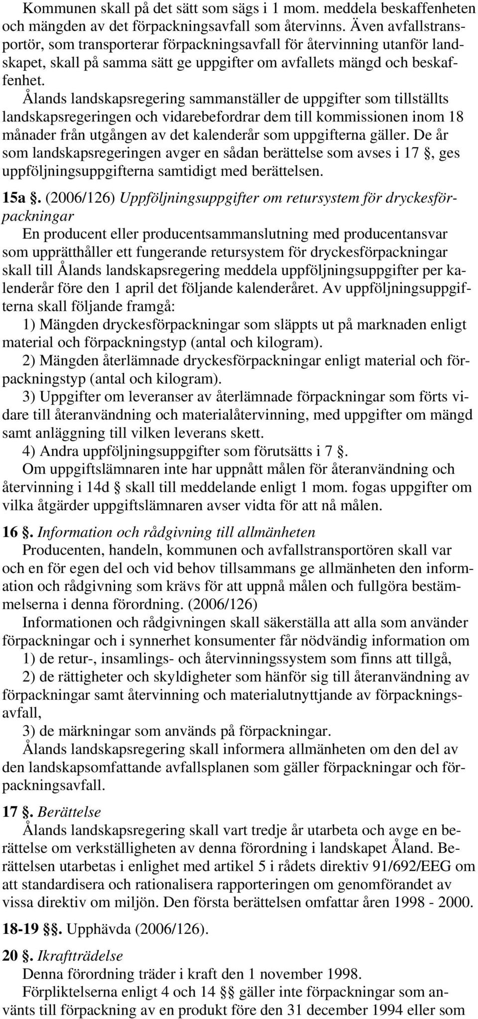 Ålands landskapsregering sammanställer de uppgifter som tillställts landskapsregeringen och vidarebefordrar dem till kommissionen inom 18 månader från utgången av det kalenderår som uppgifterna