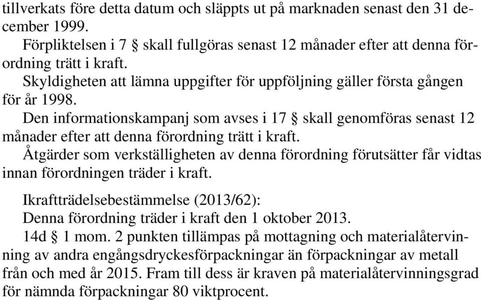 Åtgärder som verkställigheten av denna förordning förutsätter får vidtas innan förordningen träder i kraft. Ikraftträdelsebestämmelse (2013/62): Denna förordning träder i kraft den 1 oktober 2013.