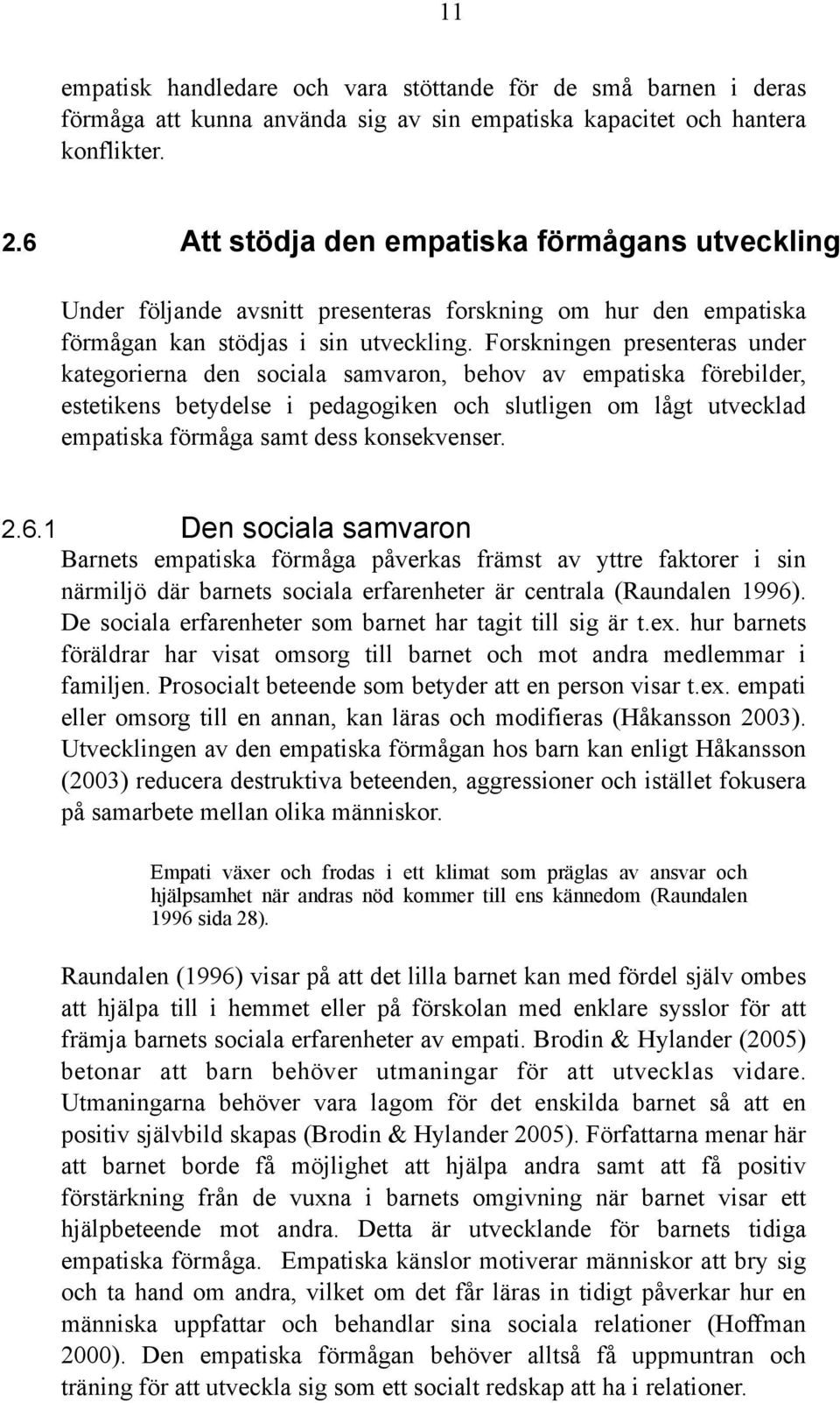 Forskningen presenteras under kategorierna den sociala samvaron, behov av empatiska förebilder, estetikens betydelse i pedagogiken och slutligen om lågt utvecklad empatiska förmåga samt dess