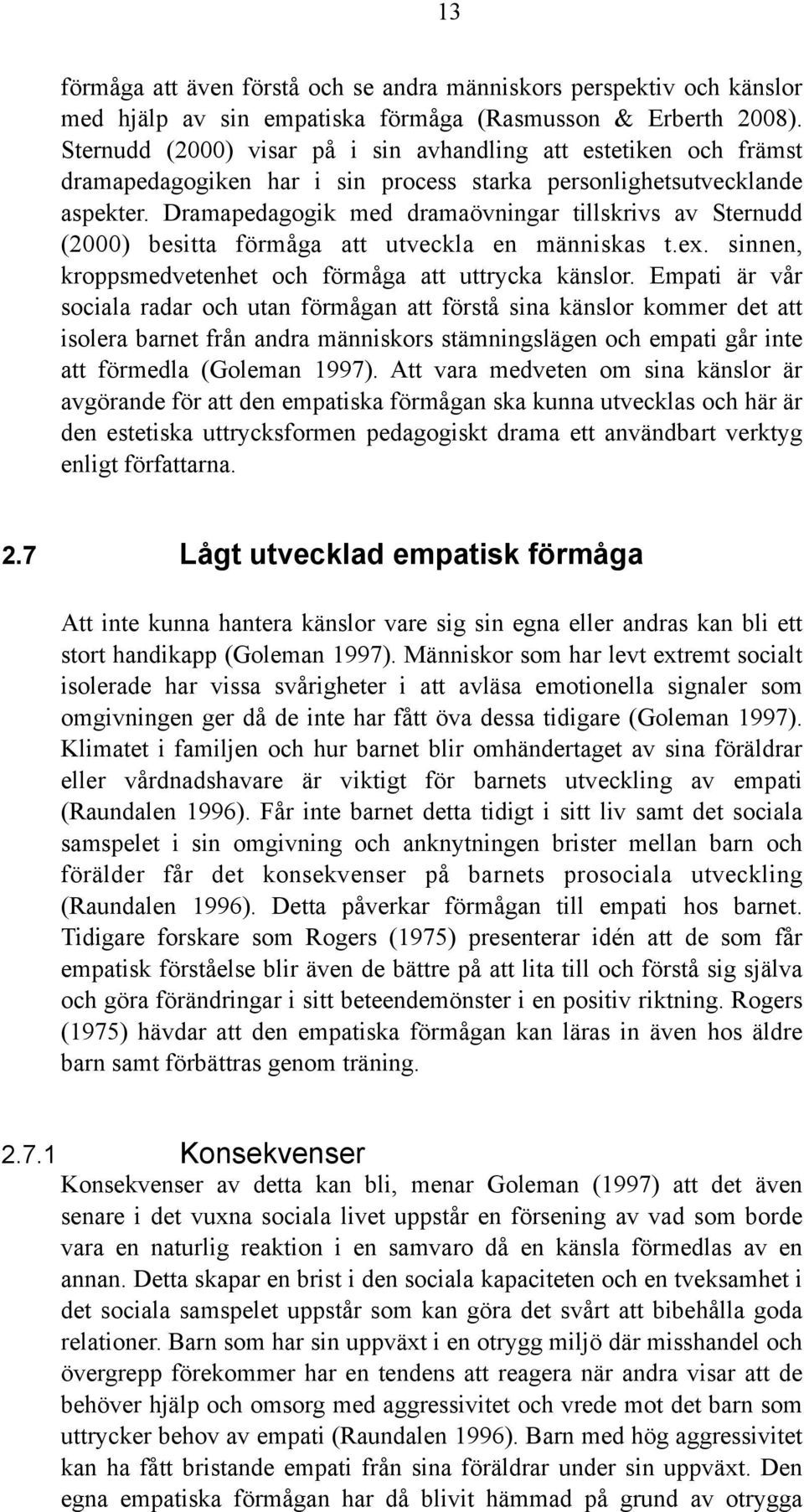 Dramapedagogik med dramaövningar tillskrivs av Sternudd (2000) besitta förmåga att utveckla en människas t.ex. sinnen, kroppsmedvetenhet och förmåga att uttrycka känslor.