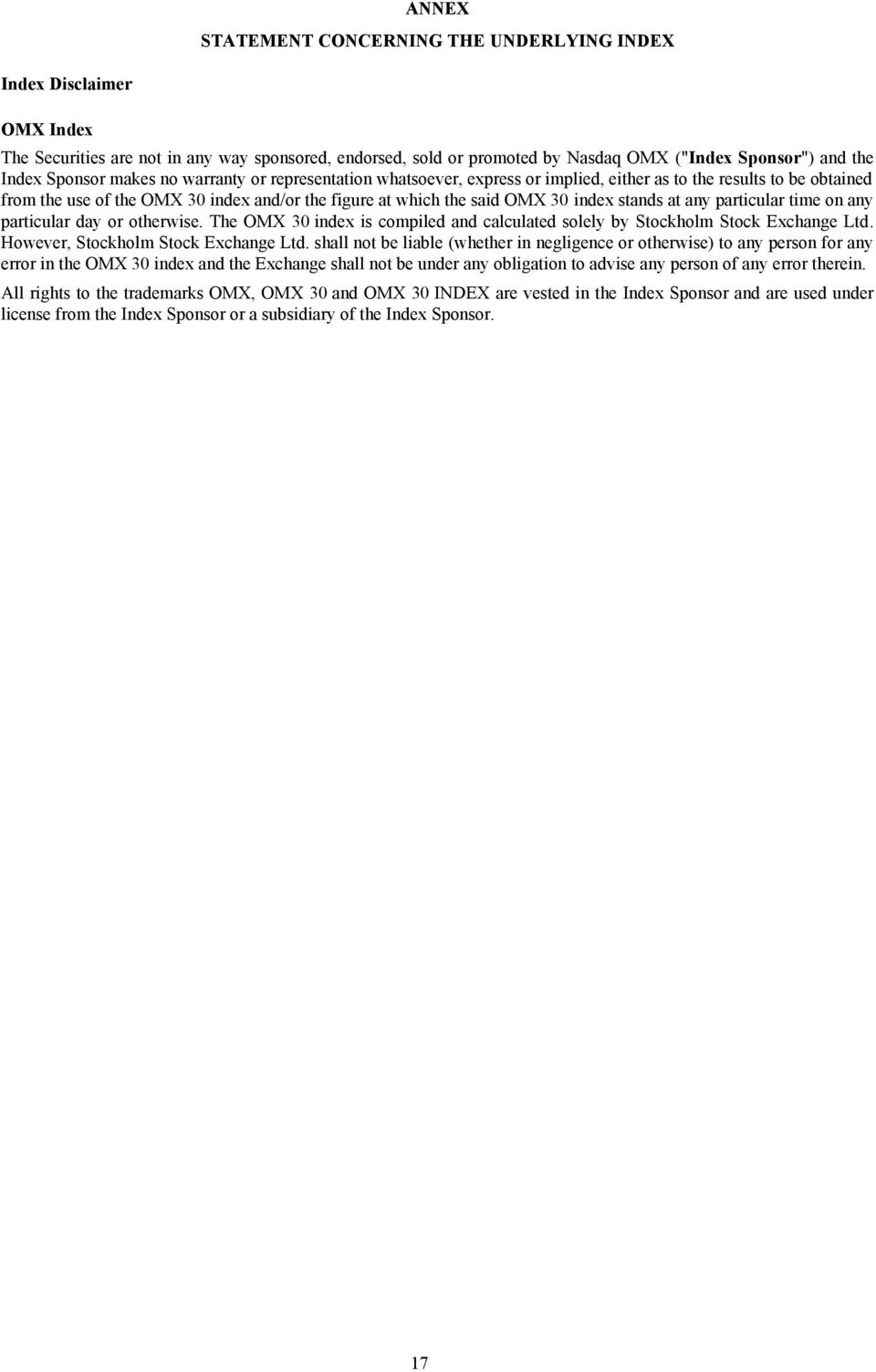 stands at any particular time on any particular day or otherwise. The OMX 30 index is compiled and calculated solely by Stockholm Stock Exchange Ltd. However, Stockholm Stock Exchange Ltd.