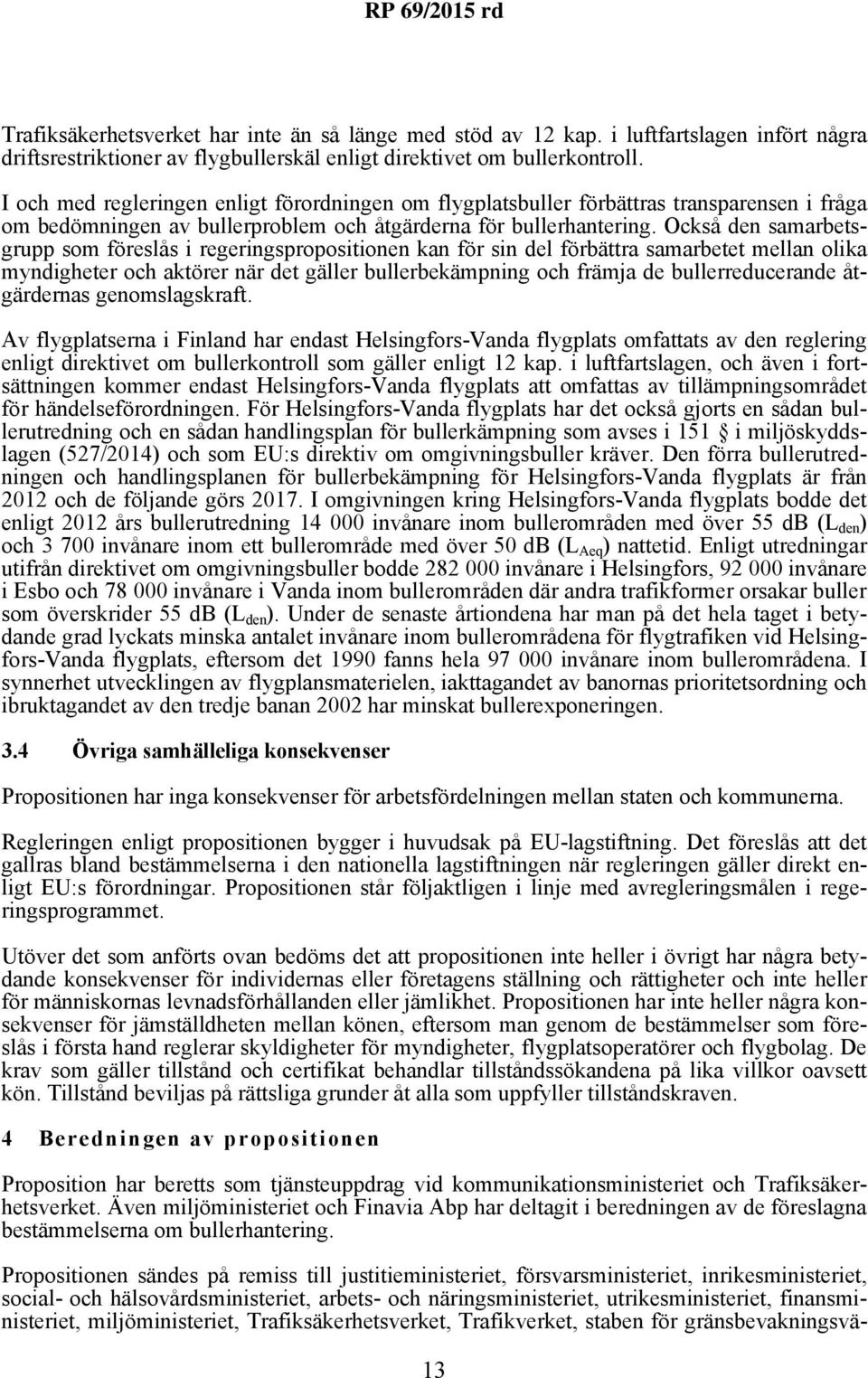 Också den samarbetsgrupp som föreslås i regeringspropositionen kan för sin del förbättra samarbetet mellan olika myndigheter och aktörer när det gäller bullerbekämpning och främja de
